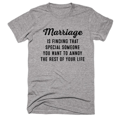 Marriage Is Finding That Special Someone you Want To Annoy The Rest of Your Life T-shirt - Shirtoopia