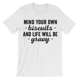 Mind your own biscuits and life will be gravy t-shirt