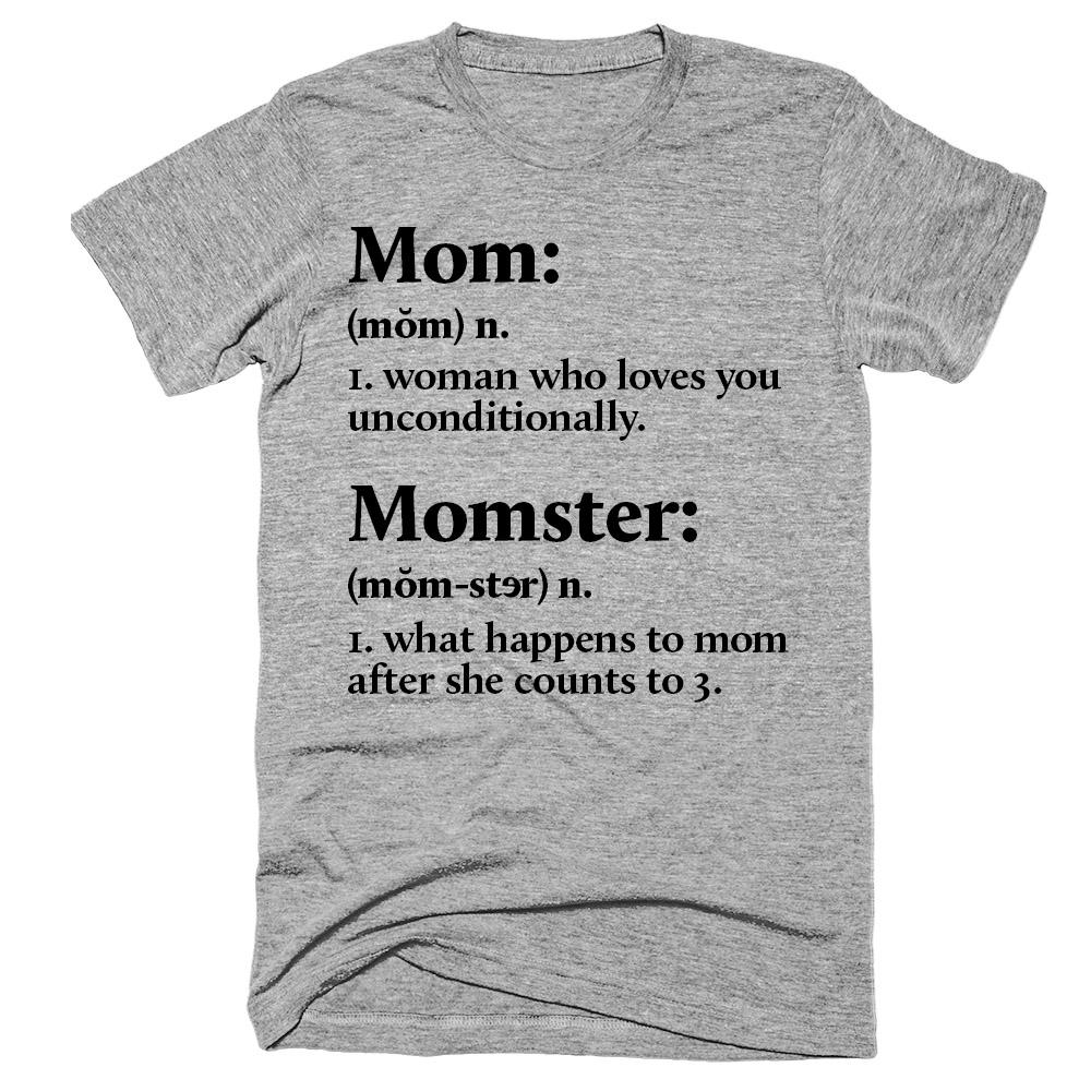 Mom- Woman who loves you unconditionally Momster- What happens to mom after she counts to 3 t-shirt