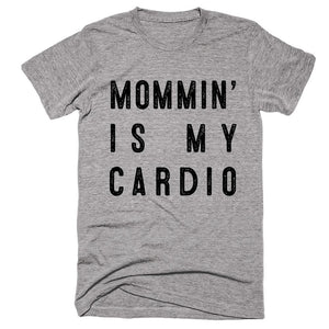 Mommin’ is my cardio T-shirt - Shirtoopia
