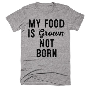 My Food Is Grown Not Born T-shirt - Shirtoopia