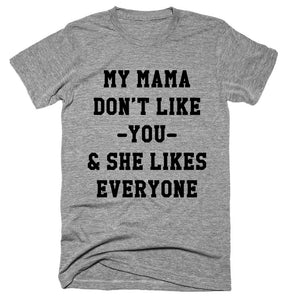 My Mama Don’t Like You & She Likes Everyone T-shirt 