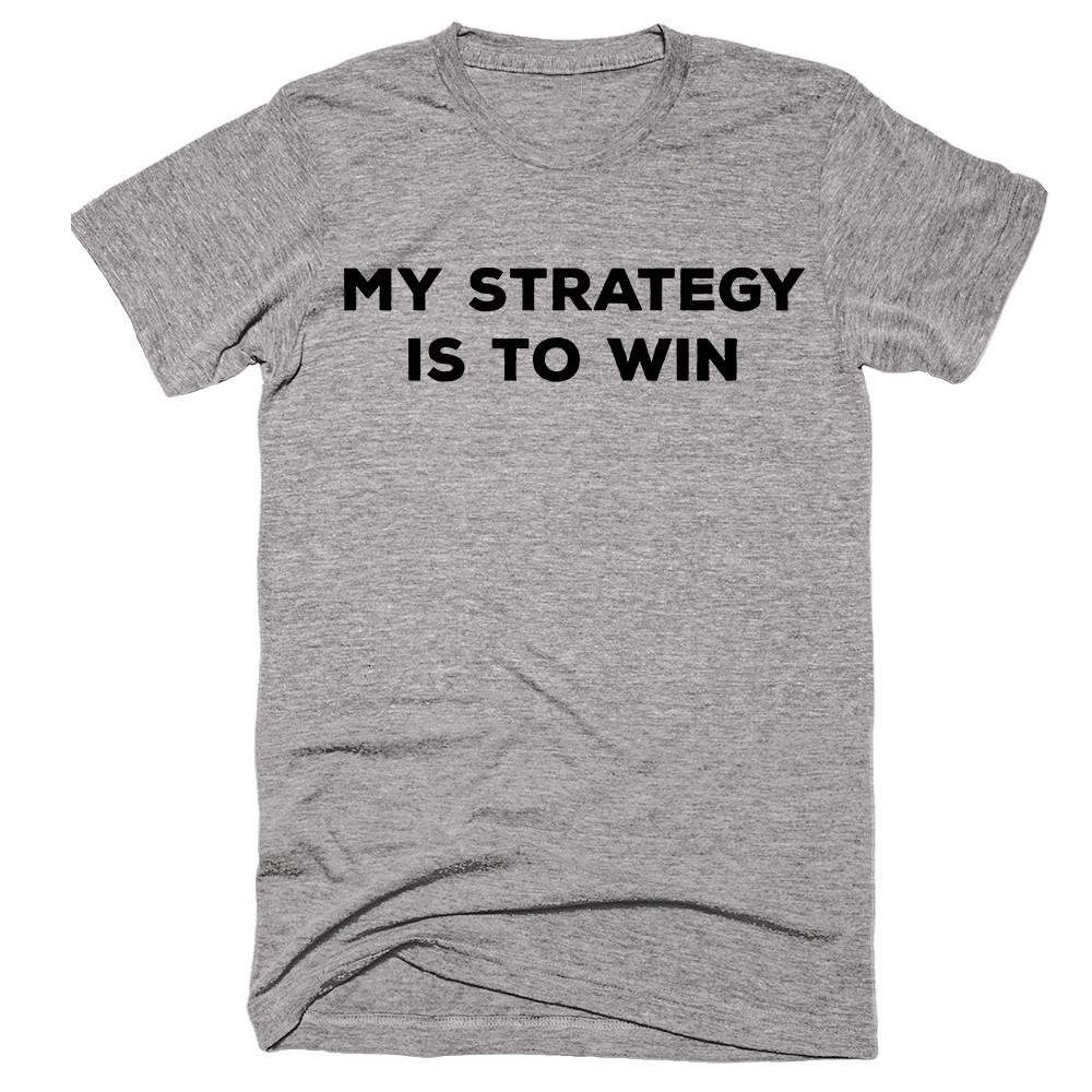 My Strategy Is To Win T-shirt - Shirtoopia