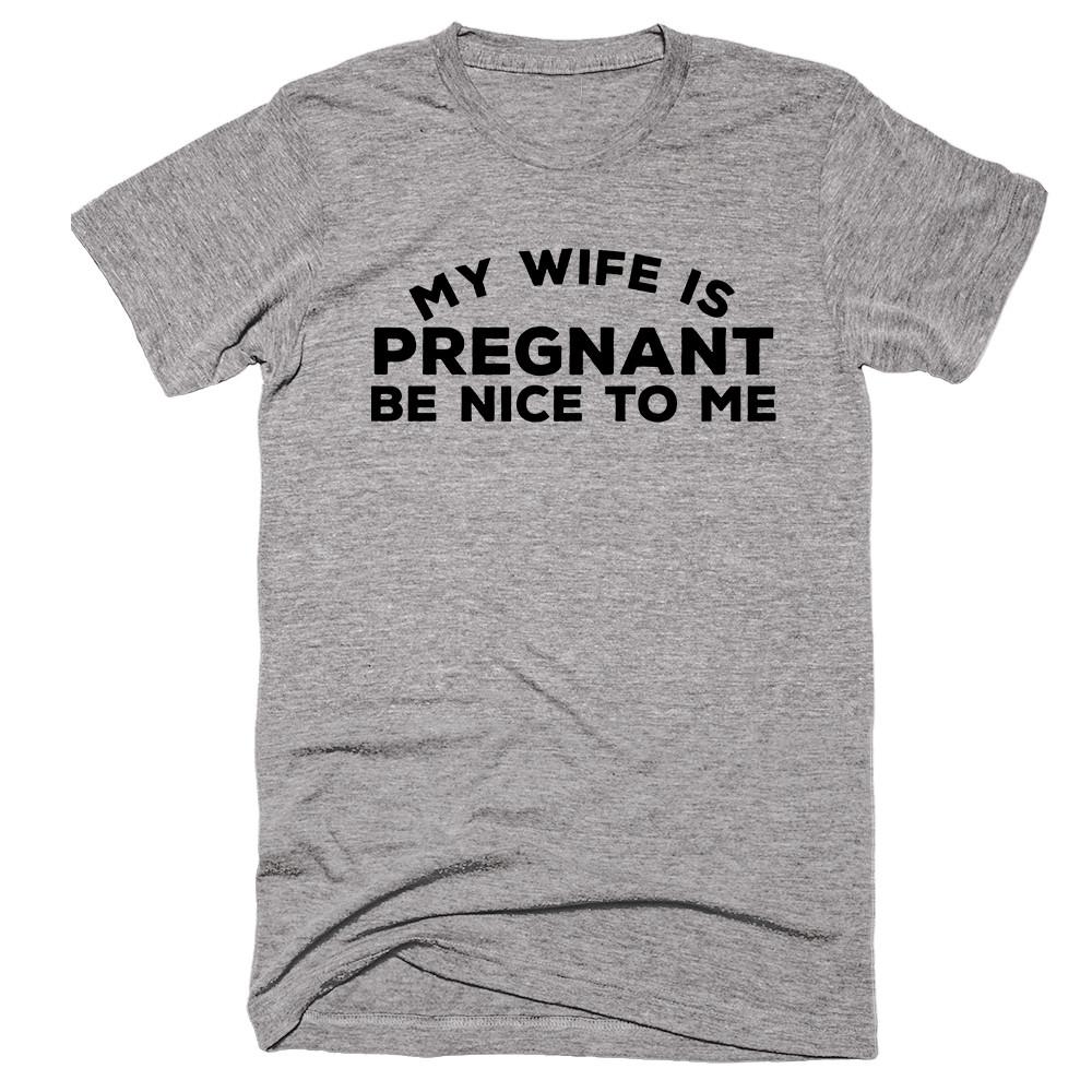 My Wife Is Pregnant Be Nice To Me T-shirt - Shirtoopia