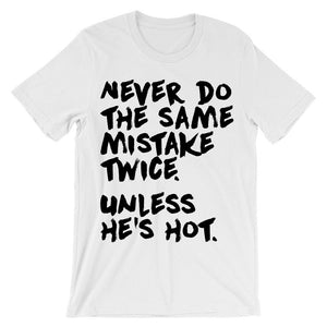 Never do the same mistake twice Unless he's hot t-shirt