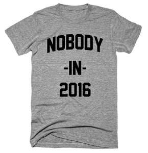 Nobody In 2016 T-shirt 