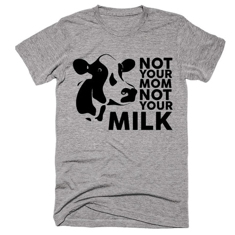 Not Your Mom Not Your Milk T-Shirt - Shirtoopia