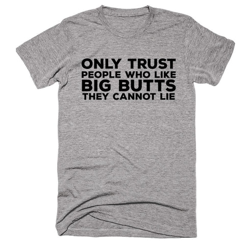 Only Trust People Who Like Big Butts They Cannot Lie Tshirt - Shirtoopia