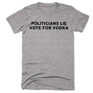 Politicians Lie Vote For Vodka T-shirt - Shirtoopia