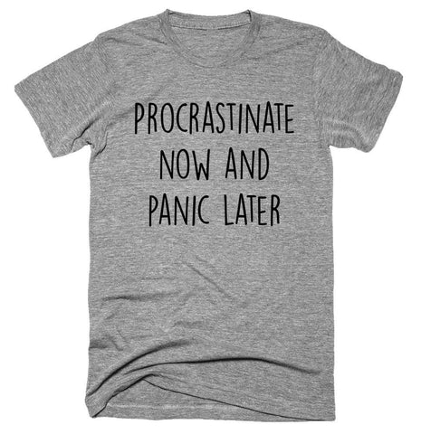 Procrastinate now and panic later T-shirt 