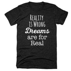 Reality is Wrong Dreams are for Real T-Shirt