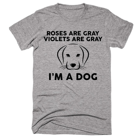 Roses Are Gray Violets Are Gray I'm A Dog T-shirt - Shirtoopia
