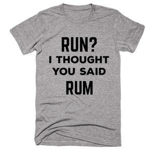 Run I Thought You Said Rum T-shirt - Shirtoopia