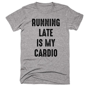 Running Late Is My Cardio T-shirt - Shirtoopia