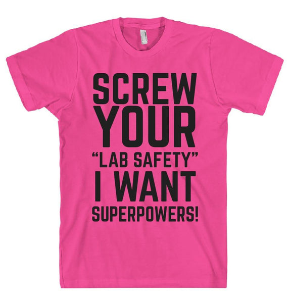 SCREW YOUR “LAB SAFETY” I WANT SUPERPOWERS T-SHIRT - Shirtoopia