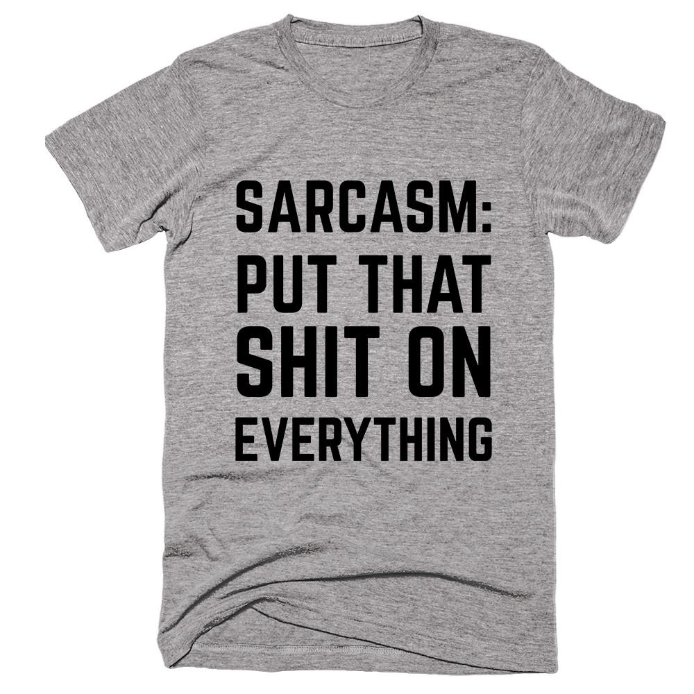Sarcasm Put That Shit On Everything T-shirt - Shirtoopia
