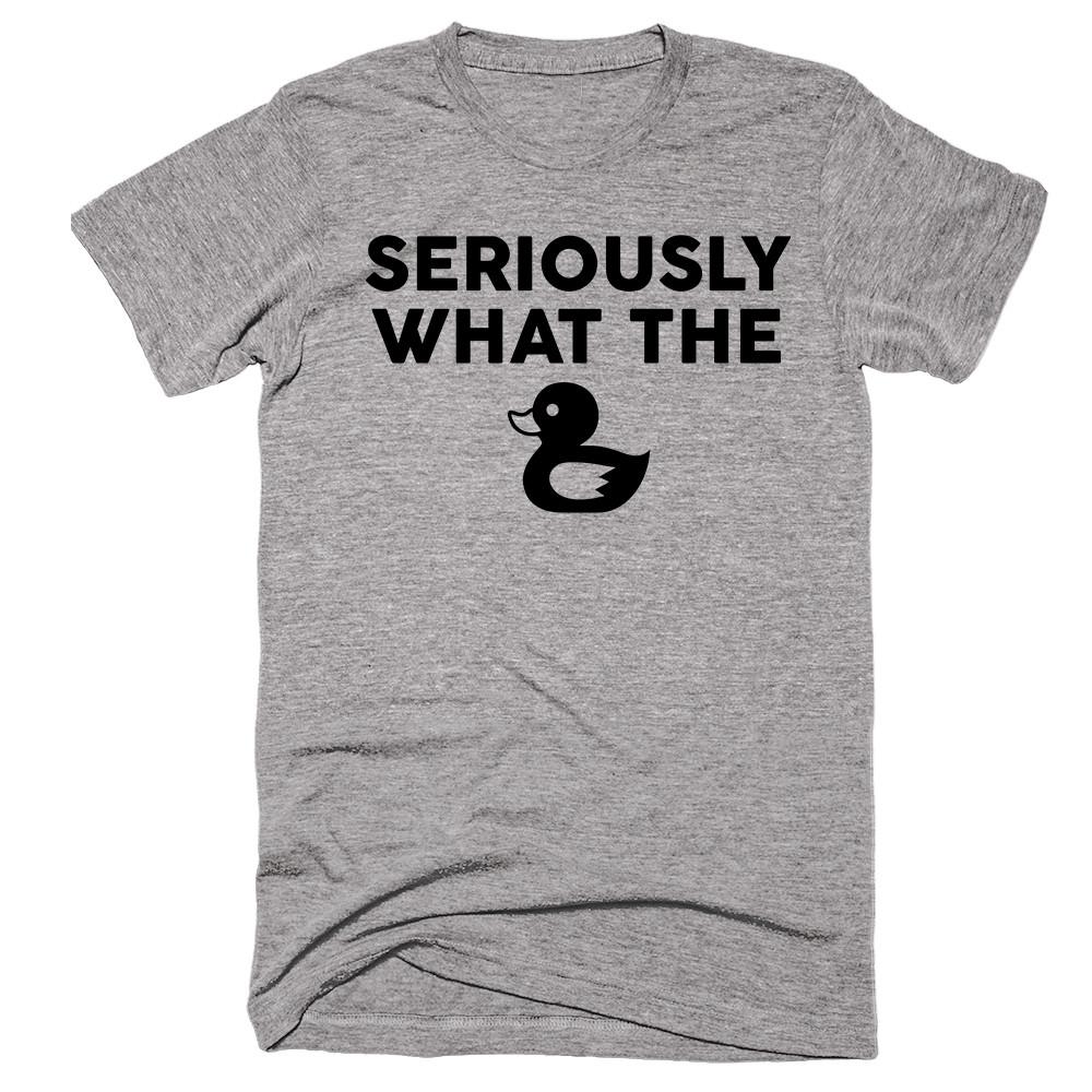Seriously What The Duck T-shirt - Shirtoopia