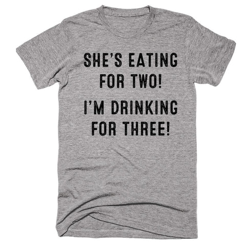 She’s Eating For Two! I’m Drinking For Three! T-shirt - Shirtoopia