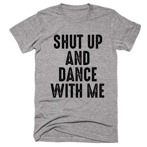 Shut Up And Dance With Me T-shirt - Shirtoopia