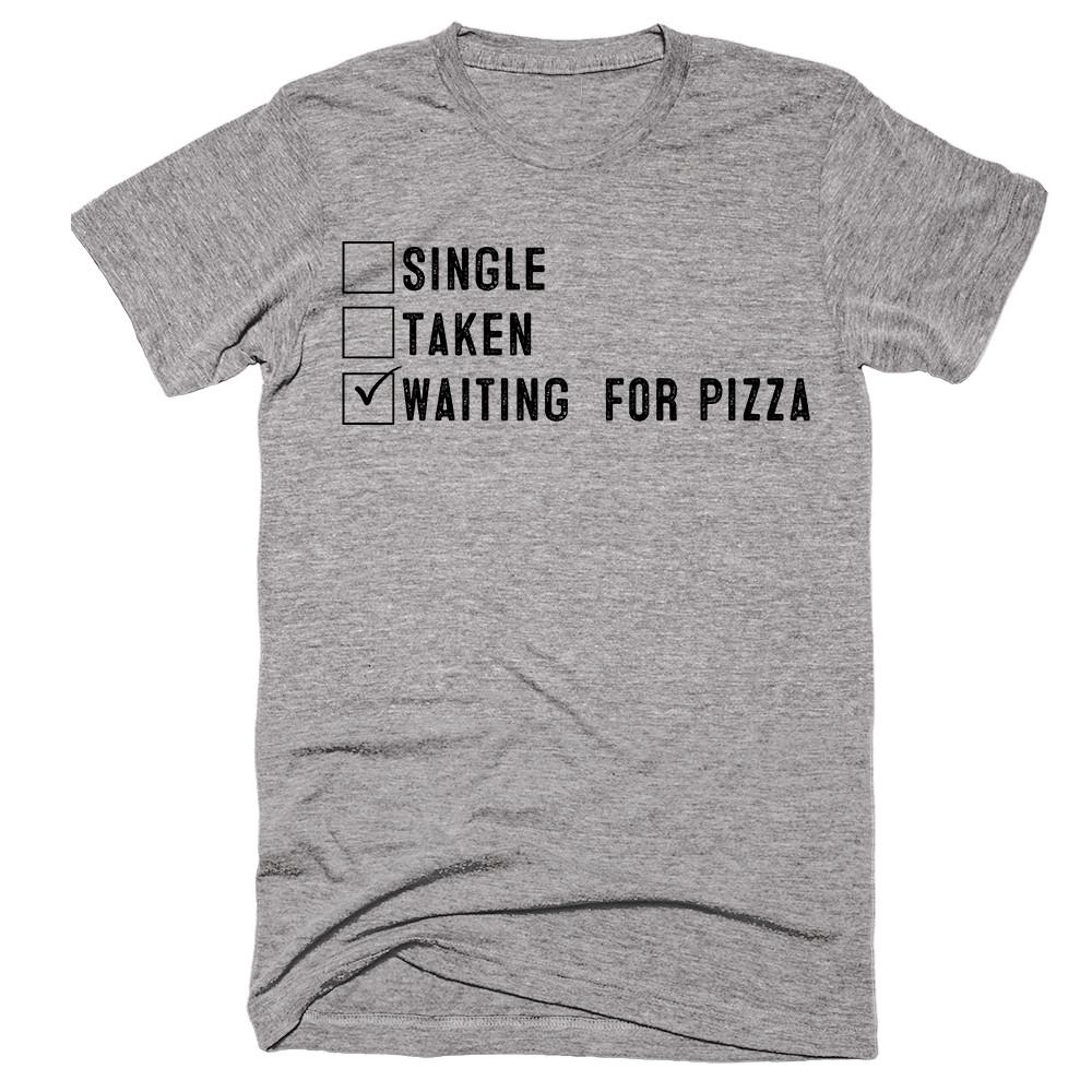 Single Taken Waiting For Pizza T-shirt - Shirtoopia