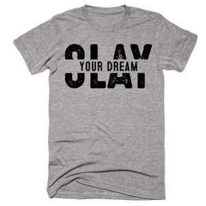 Slay Your Dream T-shirt - Shirtoopia