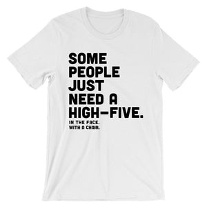 Some people just need a high-five Ine the face With a chair t-shirt