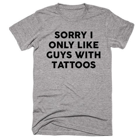 Sorry I Only Like Guys With Tattoos T-shirt - Shirtoopia