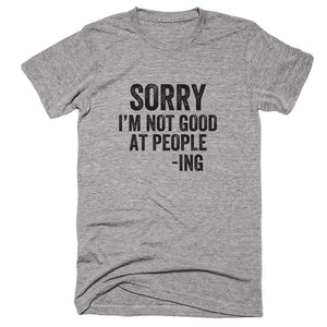 Sorry i'm Not Good At People - Ing T-shirt - Shirtoopia