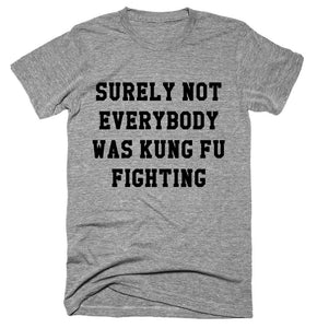 Surely Not Everybody Was Kung Fu Fighting T-shirt 