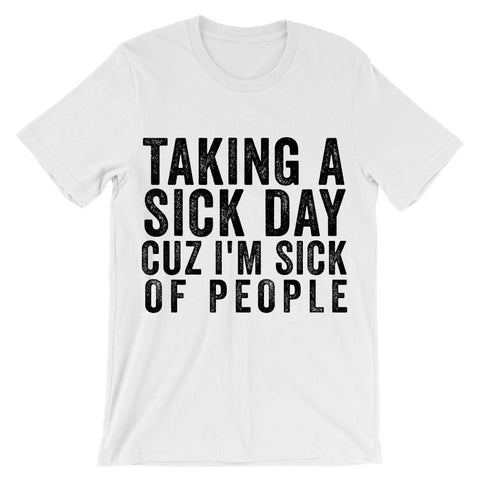 Taking a sick day cuz i'm sick of people t-shirt - Shirtoopia