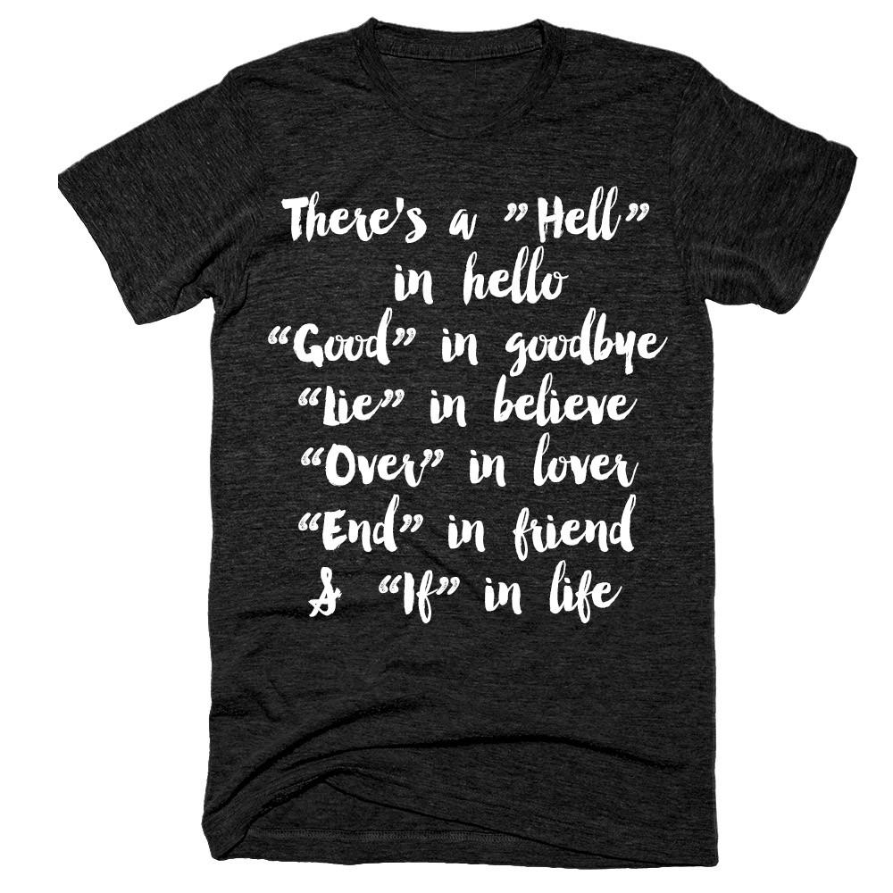 There's a hell in hello good in goodbye lie in believe over in lover end in friend and if in life t-shirt