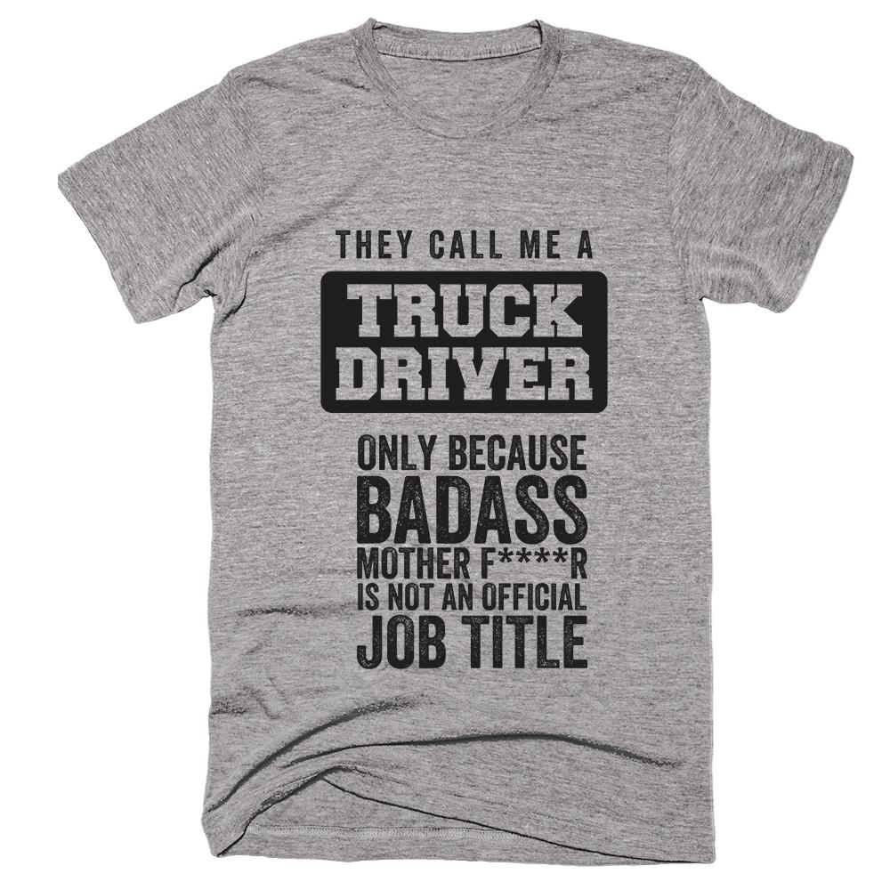 They Call Me A Truck Driver only Because Badass Mother FR Is Not An Official job Title T-shirt - Shirtoopia