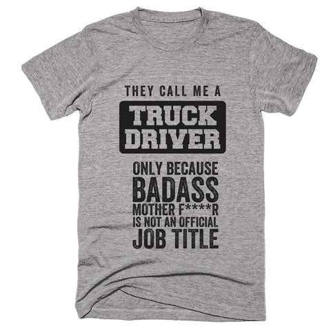 They Call Me A Truck Driver only Because Badass Mother FR Is Not An Official job Title T-shirt - Shirtoopia