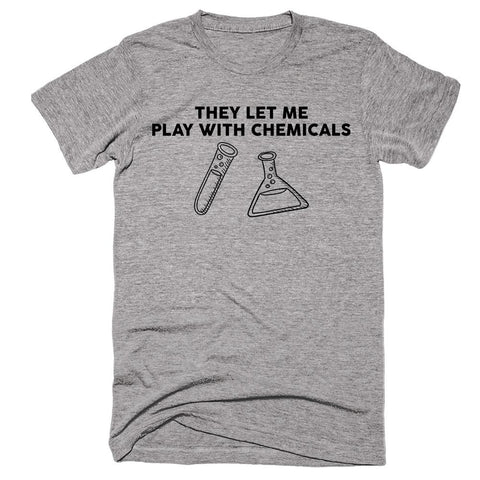 They Let Me Play With Chemicals T-shirt - Shirtoopia