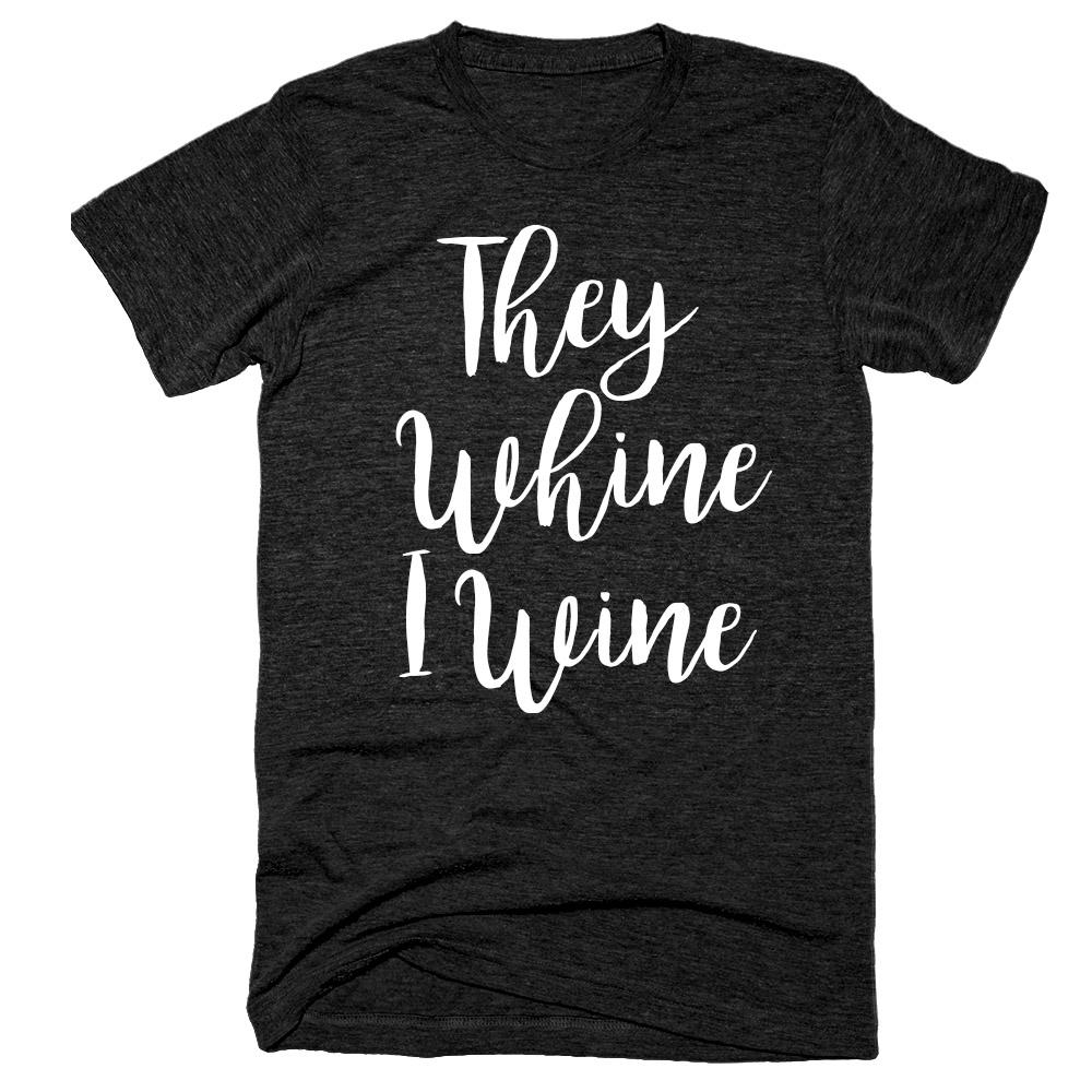They Whine I Wine t-shirt