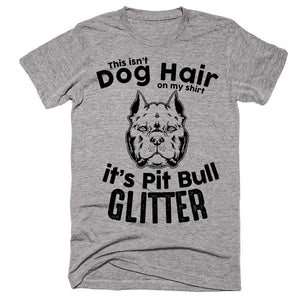 This Isn't Dog Hair On My Shirt It's Pit Bull Glitter T-Shirt 