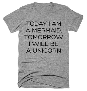 Today I Am A Mermaid, Tomorrow I Will Be A unicorn T-shirt 