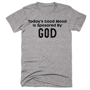 Today’s Good Mood Is Sposored By God T-shirt - Shirtoopia