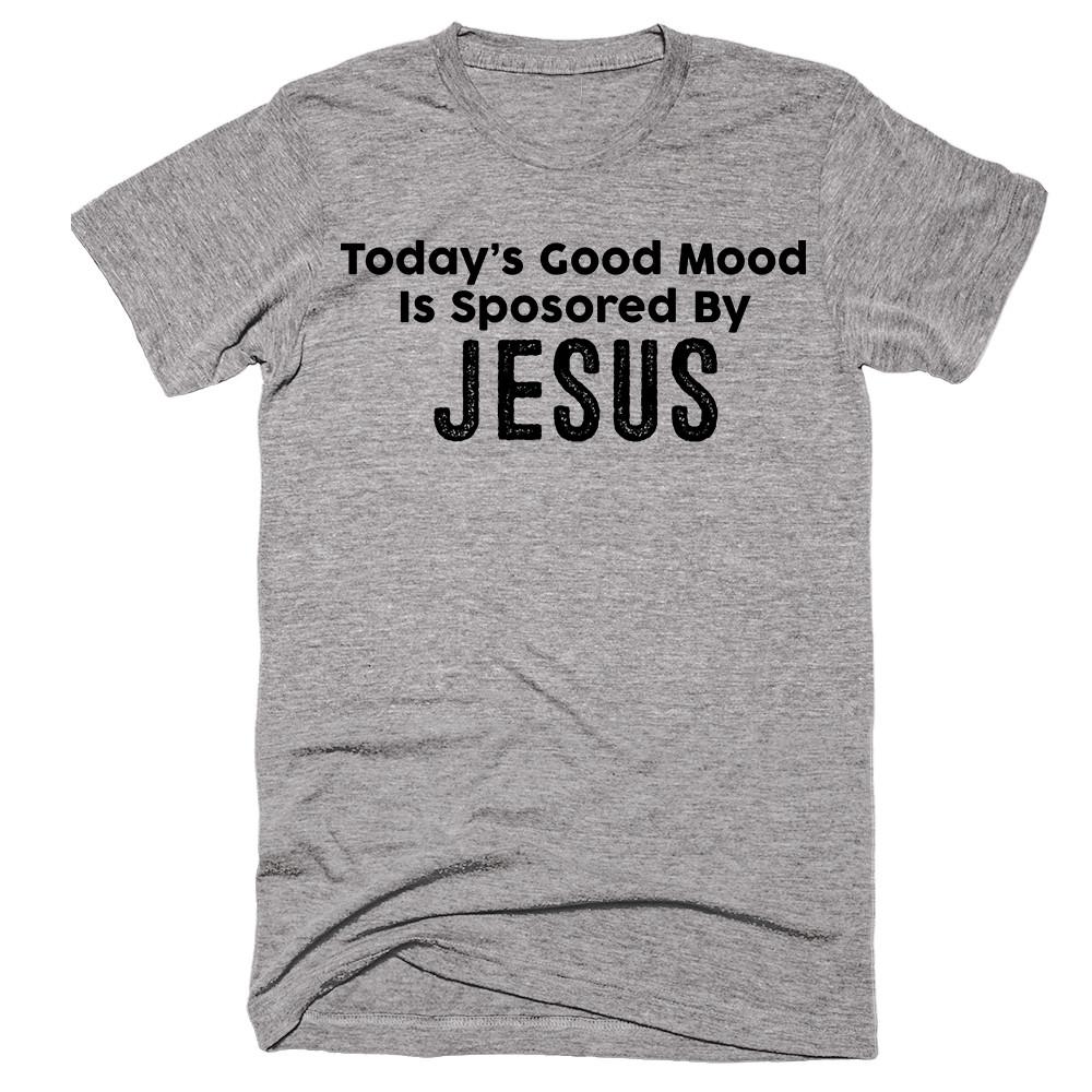 Today’s Good Mood Is Sposored By Jesus T-shirt - Shirtoopia