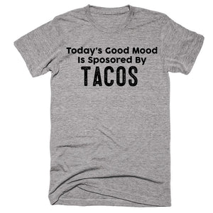 Today’s Good Mood Is Sposored By Tacos T-shirt - Shirtoopia
