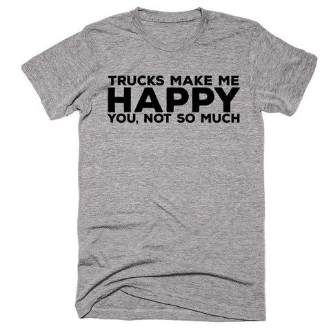 Trucks Make Me Happy You, Not So Much T-shirt - Shirtoopia