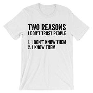 Two reasons i don't trust people 1 I dont know them 2 i know them t-shirt
