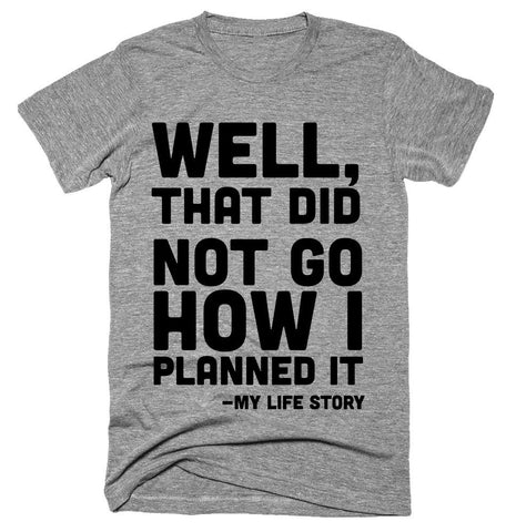 Well, That Did Not Go How I Planned It T-shirt 