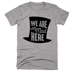 We Are All Mad Here Madhatter T-Shirt - Shirtoopia