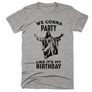 We Gonna Party Like Its My Birthday Jesus T-Shirt - Shirtoopia