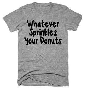Whatever Sprinkles Your Donuts T-shirt 
