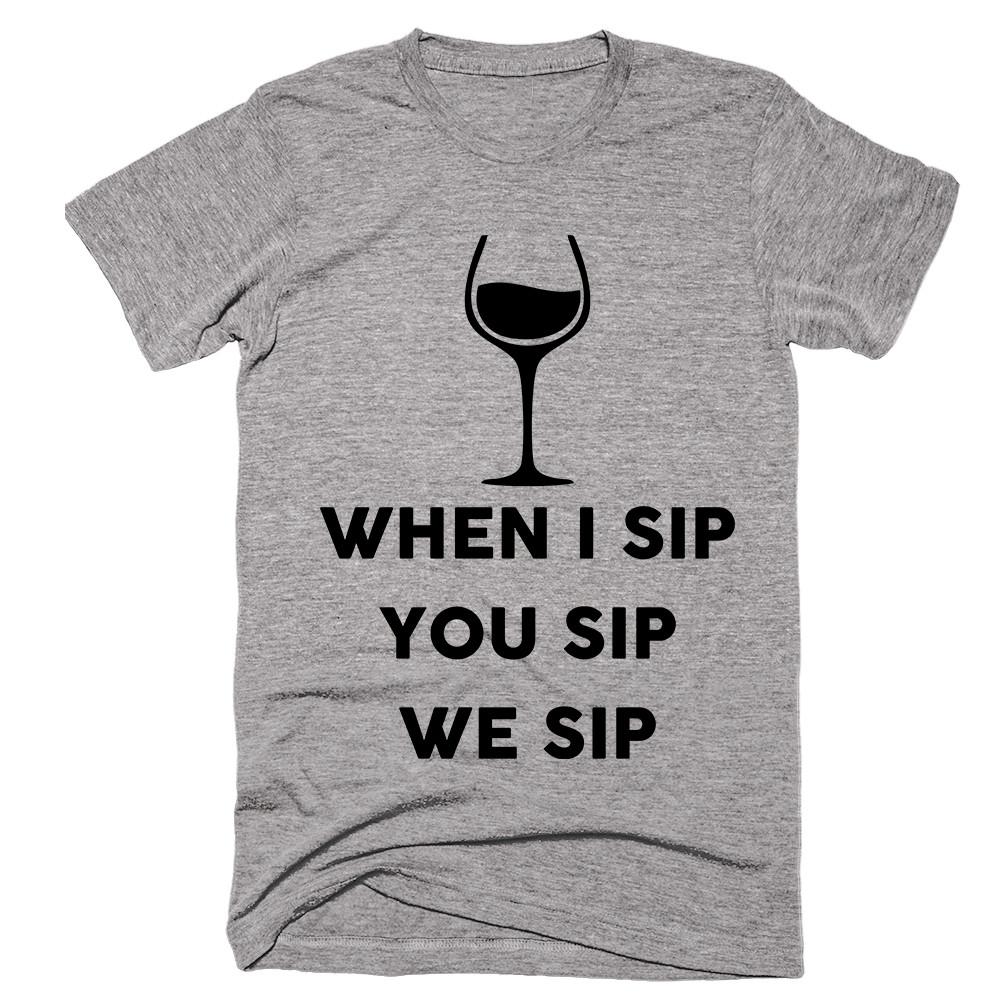 When I Sip You Sip We Sip T-shirt - Shirtoopia