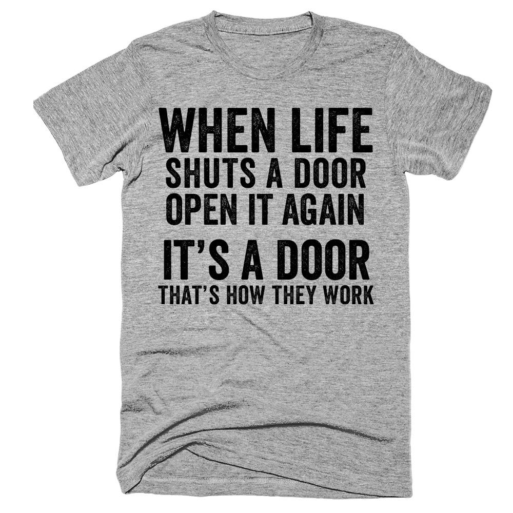 When life shuts a door Open it again It's a door That's how they work t-shirt