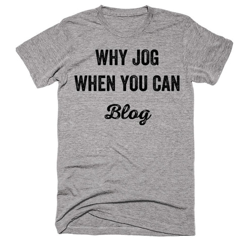 Why Jog When You Can Blog T-shirt - Shirtoopia