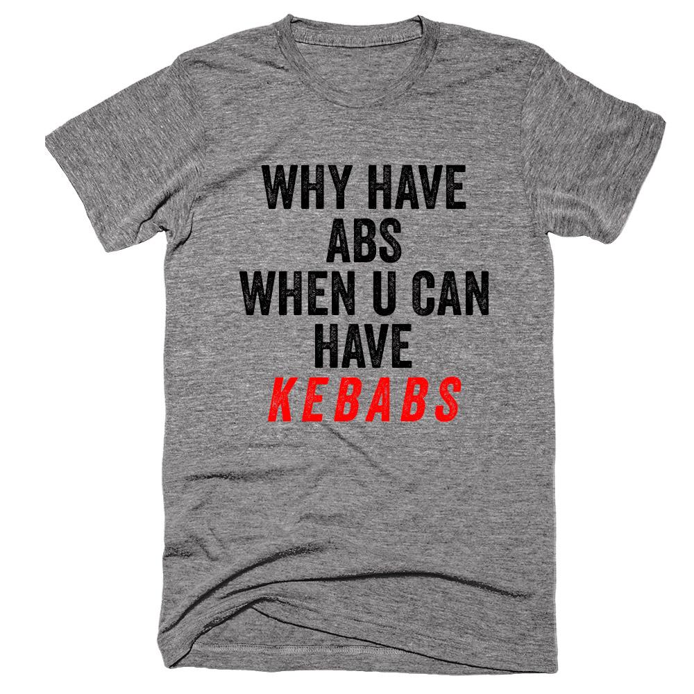Why have ABS When You Can Have KEBABS T-shirt